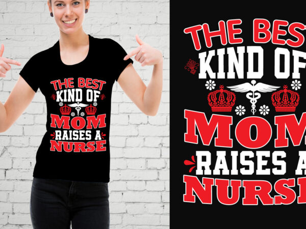 The best kind of mom raises a nurse t-shirt