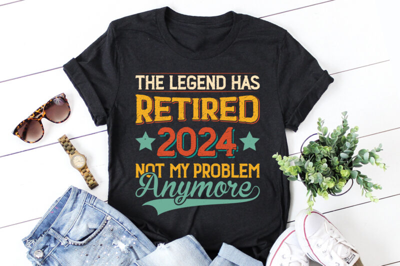 The Legend Has Retired 2024 Not My Problem Anymore T-Shirt Design - Buy ...