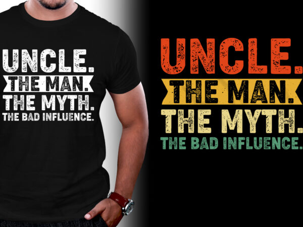 Uncle the man the myth the bad influence t-shirt design