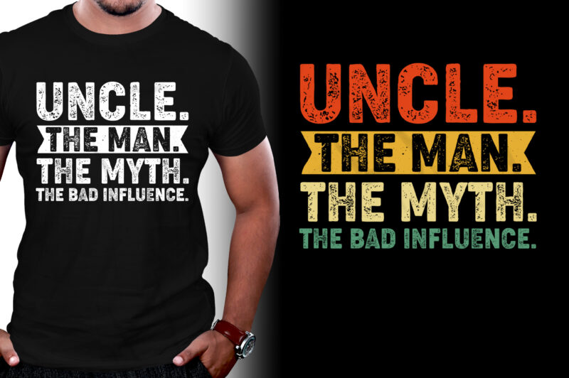 Uncle The Man The Myth The Bad Influence T-Shirt Design