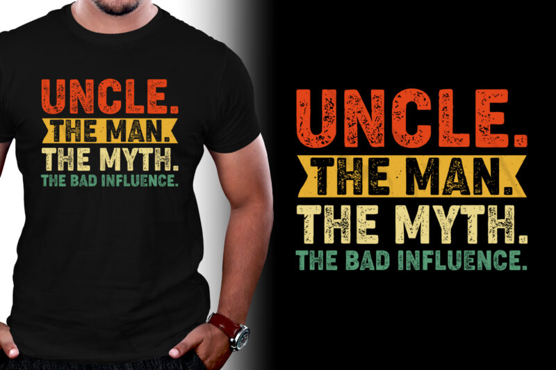 Uncle The Man The Myth The Bad Influence T-Shirt Design