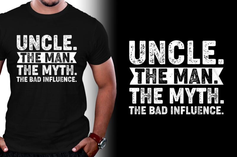 Uncle The Man The Myth The Bad Influence T-Shirt Design