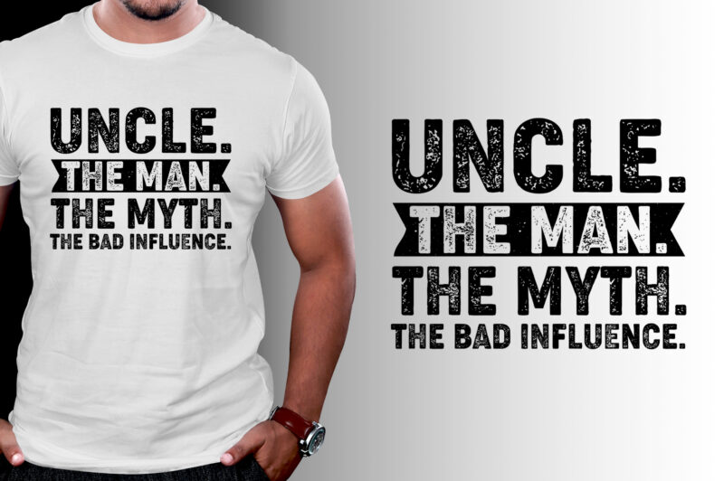 Uncle The Man The Myth The Bad Influence T-Shirt Design