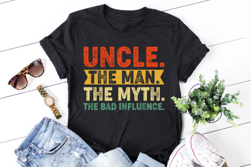 Uncle The Man The Myth The Bad Influence T-Shirt Design