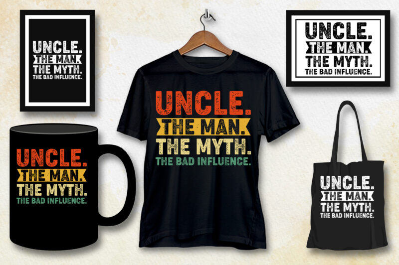 Uncle The Man The Myth The Bad Influence T-Shirt Design