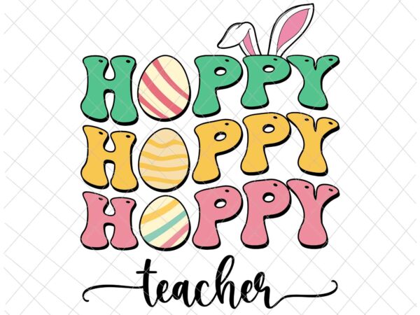 Hoppy teacher svg, easter teacher bunny happy easter svg, egg teacher svg, easter day svg, teacher bunny svg graphic t shirt