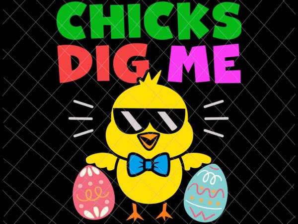 Chicks dig me svg, kids easter chicks dig me boys svg, easter egg hunt svg, easter day svg, chicks easter svg t shirt vector file