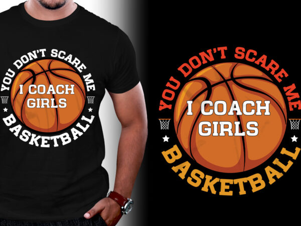 You don’t scare me i coach girls basketball t-shirt design,basketball,basketball tshirt,basketball tshirt design,basketball tshirt design bundle,basketball t-shirt,basketball t-shirt design,basketball t-shirt design bundle,basketball t-shirt amazon,basketball t-shirt etsy,basketball t-shirt redbubble,basketball t-shirt teepublic,basketball