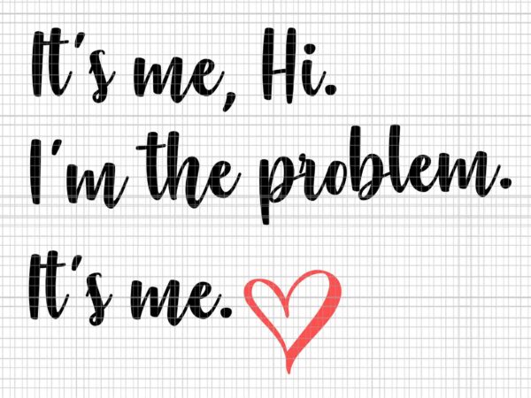 It’s me hi i’m the problem it’s me svg, the problem svg, funny quote svg t shirt design for sale