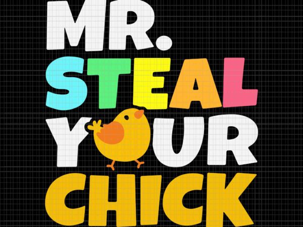 Mr steal your chick easter chicken egg hunting svg, easter chicken svg, easter bunny svg, easter day svg t shirt designs for sale