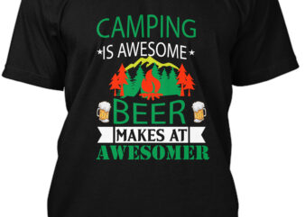 camping is awesome beer makes at awesomer T-Shirt