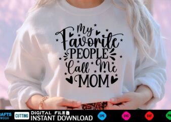 My Favorite People Call Me Mom mothers day Svg, mothers Shirt, mothers Funny Shirt, mothers Shirt, mothers Cut File, mothers vector, mothers SVg Shirt Print Template mothers Svg Shirt mothers