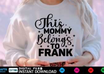 This Mommy Belongs to Frank mothers day Svg, mothers Shirt, mothers Funny Shirt, mothers Shirt, mothers Cut File, mothers vector, mothers SVg Shirt Print Template mothers Svg Shirt mothers day