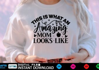 This Is What An Amazing Mom Looks Like mothers day Svg, mothers Shirt, mothers Funny Shirt, mothers Shirt, mothers Cut File, mothers vector, mothers SVg Shirt Print Template mothers Svg