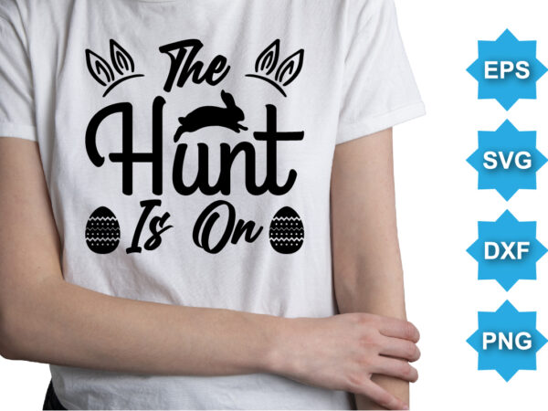 The hunt is on, happy easter day shirt print template typography design for easter day easter sunday rabbits vector bunny egg illustration art