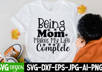 Being Mom Makes My Life Complete T-Shirt Design, Mom T-Shirt Design, Happy Mother’s Day Sublimation Design, Happy Mother’s Day Sublimation PNG , Mother’s Day Png Bundle, Mama Png Bundle, #1