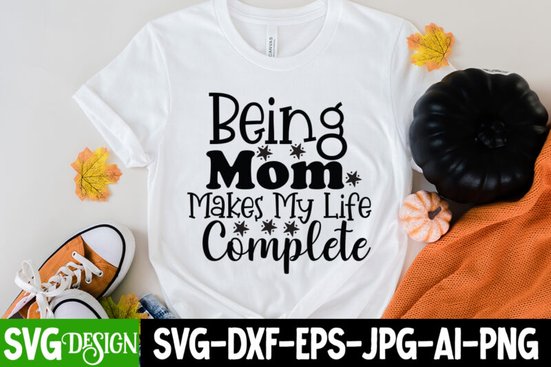 Being Mom Makes My Life Complete T-Shirt Design, Mom T-Shirt Design, Happy Mother's Day Sublimation Design, Happy Mother's Day Sublimation PNG , Mother's Day Png Bundle, Mama Png Bundle, #1