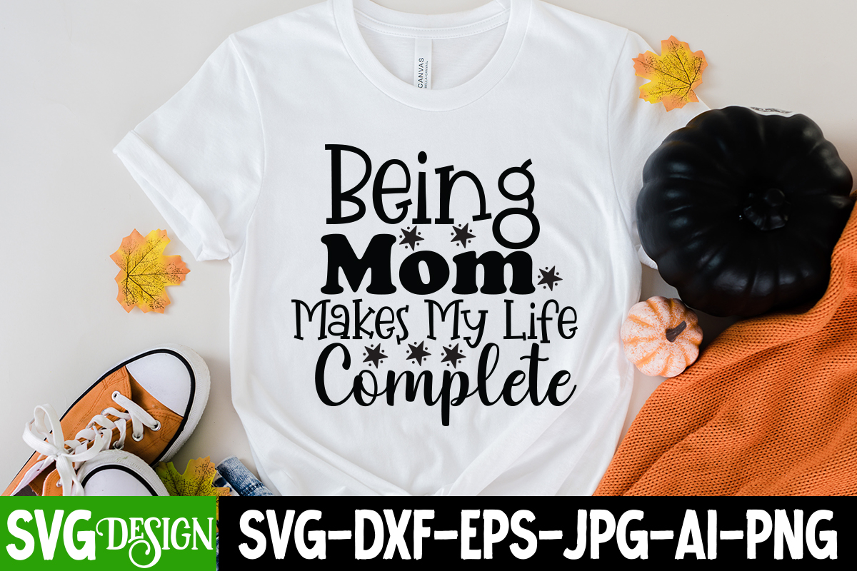 Being Mom Makes My Life Complete T Shirt Design Mom T Shirt Design 