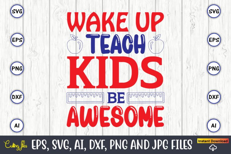 Wake up teach kids be awesome,Teacher,Teacher t-shirt,Teacher design,Teacher Svg Bundle, sublimation,Teacher svg sublimation, sublimation Teacher svg,Teacher Svg, Teacher day, Teacher bundle,Teacher Appreciation Svg, Funny Svg, School, Teacher, Shirt Svg, Last