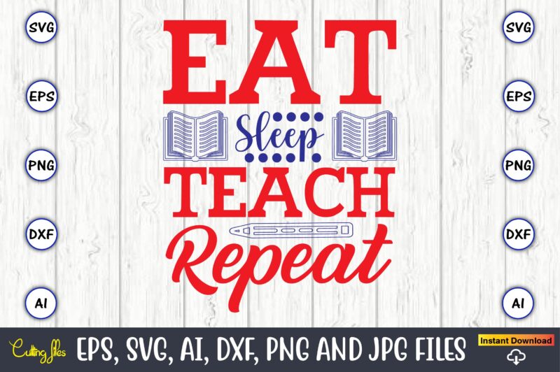 Eat sleep teach repeat,Teacher,Teacher t-shirt,Teacher design,Teacher Svg Bundle, sublimation,Teacher svg sublimation, sublimation Teacher svg,Teacher Svg, Teacher day, Teacher bundle,Teacher Appreciation Svg, Funny Svg, School, Teacher, Shirt Svg, Last Day of