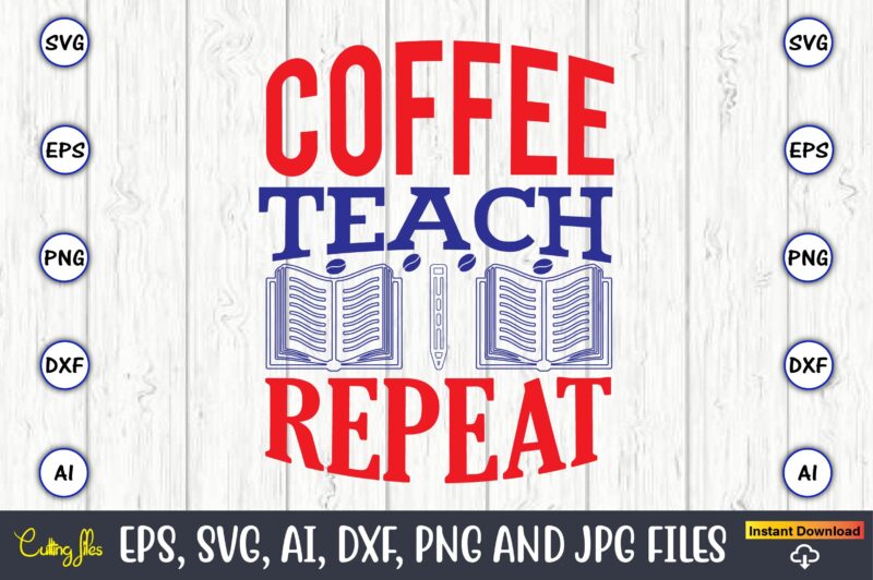 Coffee teach repeat,Teacher,Teacher t-shirt,Teacher design,Teacher Svg Bundle, sublimation,Teacher svg sublimation, sublimation Teacher svg,Teacher Svg, Teacher day, Teacher bundle,Teacher Appreciation Svg, Funny Svg, School, Teacher, Shirt Svg, Last Day of School,