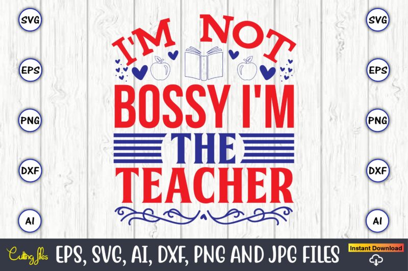 I'm not bossy i'm the teacher,Teacher,Teacher t-shirt,Teacher design,Teacher Svg Bundle, sublimation,Teacher svg sublimation, sublimation Teacher svg,Teacher Svg, Teacher day, Teacher bundle,Teacher Appreciation Svg, Funny Svg, School, Teacher, Shirt Svg, Last