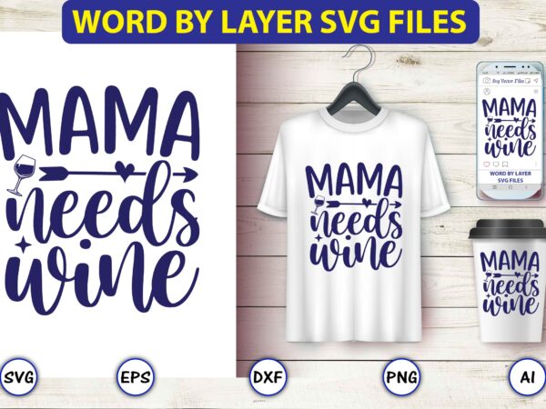 Mama needs wine,mother,mother svg bundle, mother t-shirt, t-shirt design, mother svg vector,mother svg, mothers day svg, mom svg, files for cricut, files for silhouette, mom life, eps files, shirt design,mom