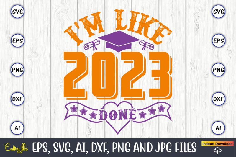 I'm like 2023 done,Graduation,Graduation svg,Graduation t-shirt,Graduation design,Graduation svg design,Graduation t-shirt design,Graduation bundle, Graduation svg Bundle, Graduation svg, Graduation svg vector, Graduation vector, Graduation t-shirt, Graduation t-shirt design,Senior 2023 svg,t-shirt, t-shirt