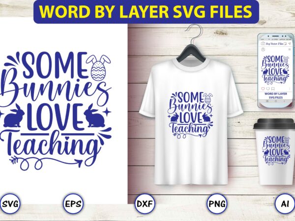 Some bunnies love teaching,easter,easter bundle svg,t-shirt, t-shirt design, easter t-shirt, easter vector, easter svg vector, easter t-shirt png, bunny face svg, easter bunny svg, bunny easter svg, easter bunny svg,easter