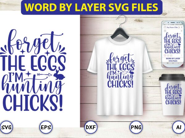 Forget the eggs i’m hunting chicks!,easter,easter bundle svg,t-shirt, t-shirt design, easter t-shirt, easter vector, easter svg vector, easter t-shirt png, bunny face svg, easter bunny svg, bunny easter svg, easter