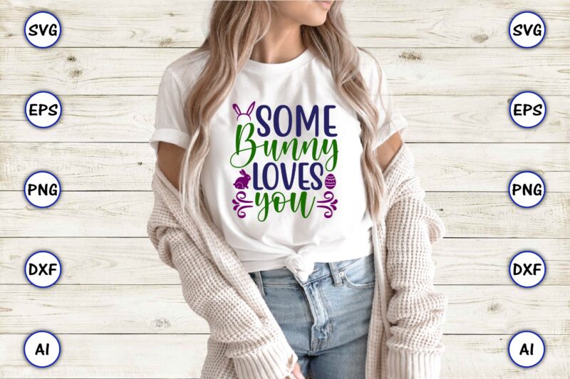 Some bunny loves you.Easter,Easter bundle Svg,T-Shirt, t-shirt design, Easter t-shirt, Easter vector, Easter svg vector, Easter t-shirt png, Bunny Face Svg, Easter Bunny Svg, Bunny Easter Svg, Easter Bunny Svg,Easter