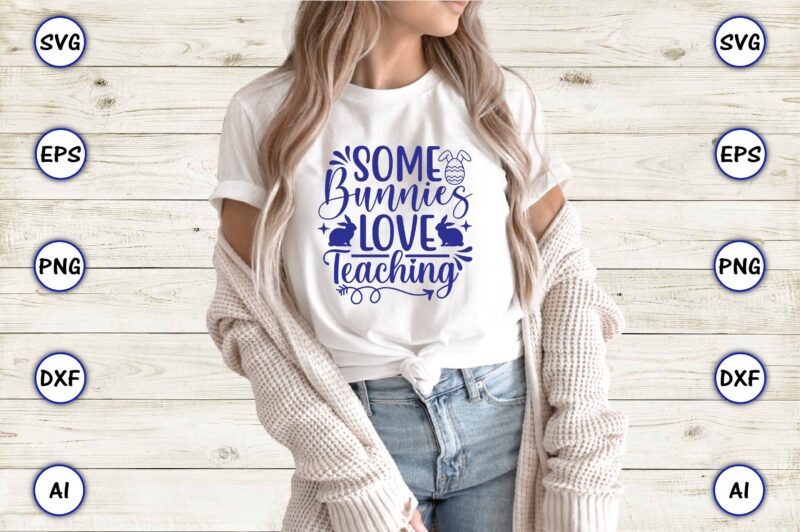 Some bunnies love teaching,Easter,Easter bundle Svg,T-Shirt, t-shirt design, Easter t-shirt, Easter vector, Easter svg vector, Easter t-shirt png, Bunny Face Svg, Easter Bunny Svg, Bunny Easter Svg, Easter Bunny Svg,Easter