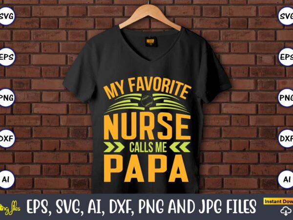 My favorite nurse calls me papa,baseball,baseball svg bundle, baseball svg, baseball svg vector, baseball t-shirt, baseball tshirt design, baseball, baseball design,biggest fan svg, girl baseball shirt svg, baseball sister, brother,