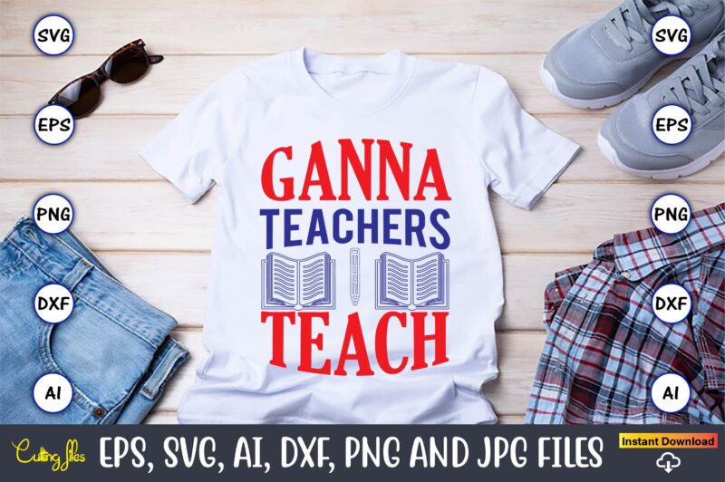 Ganna teachers teach,Teacher,Teacher t-shirt,Teacher design,Teacher Svg Bundle, sublimation,Teacher svg sublimation, sublimation Teacher svg,Teacher Svg, Teacher day, Teacher bundle,Teacher Appreciation Svg, Funny Svg, School, Teacher, Shirt Svg, Last Day of School,