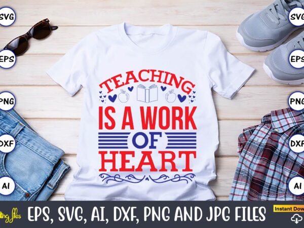 Teaching is a work of heart,teacher,teacher t-shirt,teacher design,teacher svg bundle, sublimation,teacher svg sublimation, sublimation teacher svg,teacher svg, teacher day, teacher bundle,teacher appreciation svg, funny svg, school, teacher, shirt svg, last