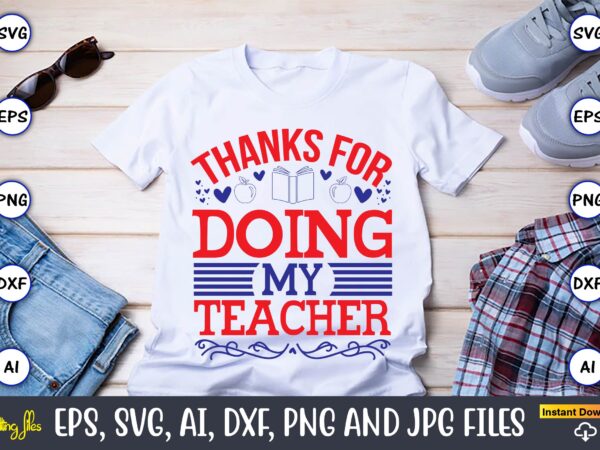 Thanks for doing my teacher,teacher,teacher t-shirt,teacher design,teacher svg bundle, sublimation,teacher svg sublimation, sublimation teacher svg,teacher svg, teacher day, teacher bundle,teacher appreciation svg, funny svg, school, teacher, shirt svg, last day