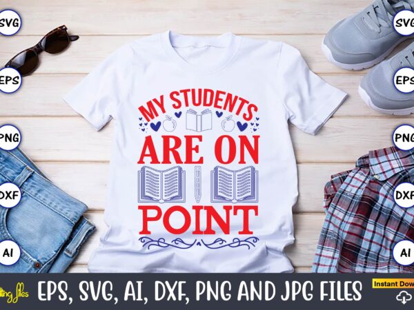 My students are on point,teacher,teacher t-shirt,teacher design,teacher svg bundle, sublimation,teacher svg sublimation, sublimation teacher svg,teacher svg, teacher day, teacher bundle,teacher appreciation svg, funny svg, school, teacher, shirt svg, last day