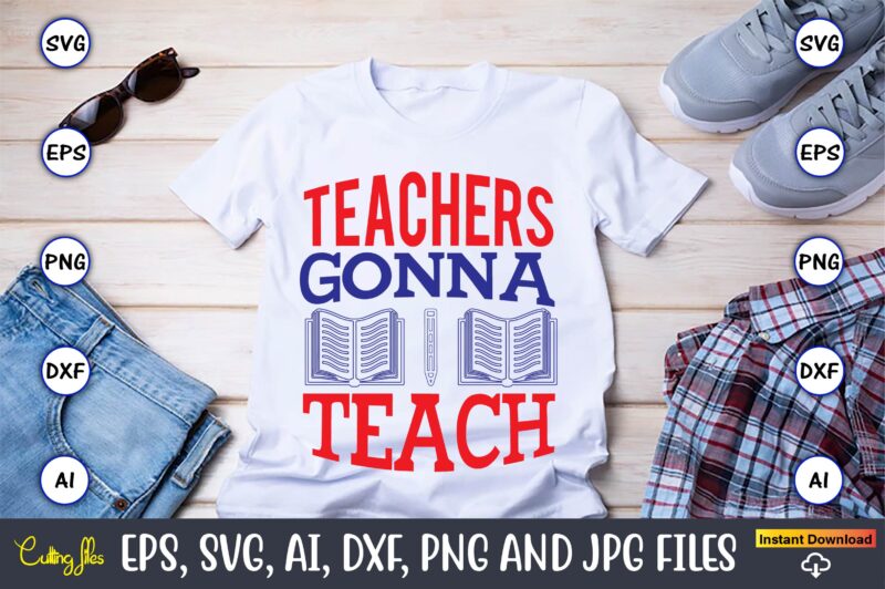 Teachers gonna teach,Teacher,Teacher t-shirt,Teacher design,Teacher Svg Bundle, sublimation,Teacher svg sublimation, sublimation Teacher svg,Teacher Svg, Teacher day, Teacher bundle,Teacher Appreciation Svg, Funny Svg, School, Teacher, Shirt Svg, Last Day of School,