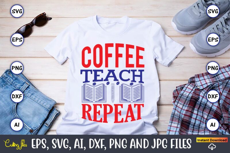 Coffee teach repeat,Teacher,Teacher t-shirt,Teacher design,Teacher Svg Bundle, sublimation,Teacher svg sublimation, sublimation Teacher svg,Teacher Svg, Teacher day, Teacher bundle,Teacher Appreciation Svg, Funny Svg, School, Teacher, Shirt Svg, Last Day of School,