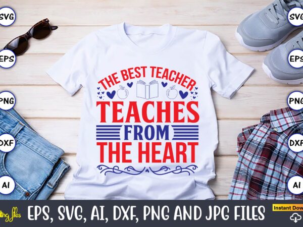 The best teacher teaches from the heart,teacher,teacher t-shirt,teacher design,teacher svg bundle, sublimation,teacher svg sublimation, sublimation teacher svg,teacher svg, teacher day, teacher bundle,teacher appreciation svg, funny svg, school, teacher, shirt svg,