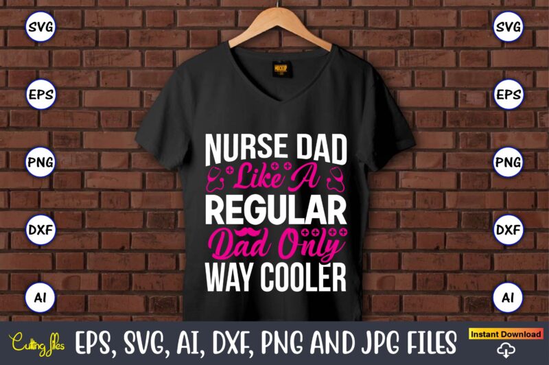 Nurse dad like a regular dad only way cooler ,Nurse,Nurse t-shirt,Nurse design,Nurse SVG Bundle, Nurse Svg,sublimation, sublimation Nurse,Nurse sublimation, Nurse,t-shirt,tshirt,design tshirt design, t-shit design, vector, svg vector, nurse Clipart, nurse