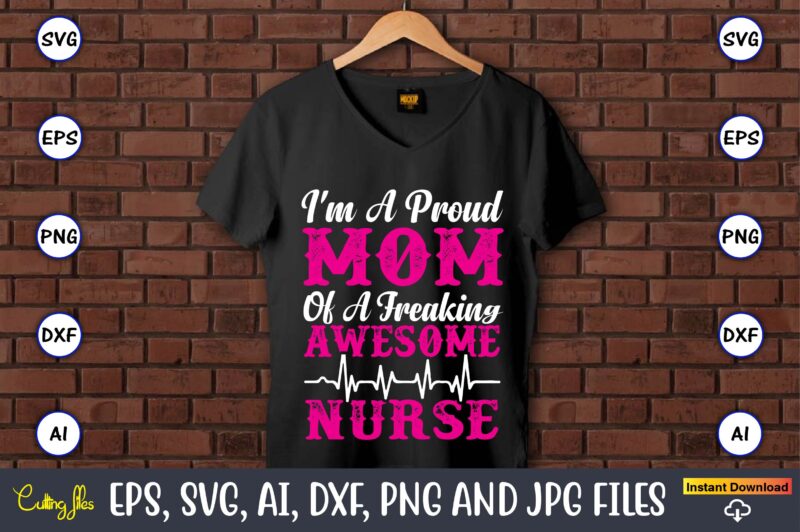 Im A Proud Mom Of A Freaking Awesome Nurse Nurse Nurse T Shirt Nurse