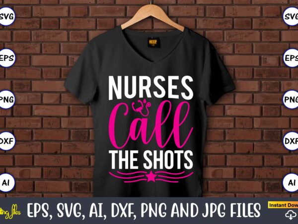 Nurses call the shots,nurse,nurse t-shirt,nurse design,nurse svg bundle, nurse svg,sublimation, sublimation nurse,nurse sublimation, nurse,t-shirt,tshirt,design tshirt design, t-shit design, vector, svg vector, nurse clipart, nurse cut file, designs for shirts, instant