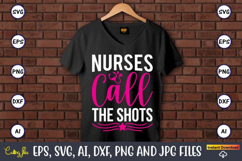 Nurses call the shots,Nurse,Nurse t-shirt,Nurse design,Nurse SVG Bundle, Nurse Svg,sublimation, sublimation Nurse,Nurse sublimation, Nurse,t-shirt,tshirt,design tshirt design, t-shit design, vector, svg vector, nurse Clipart, nurse Cut File, Designs for Shirts, Instant