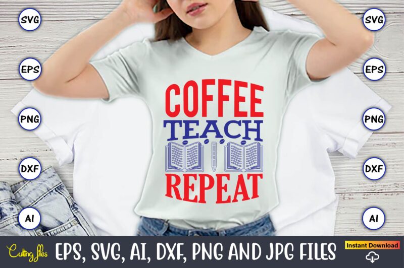 Coffee teach repeat,Teacher,Teacher t-shirt,Teacher design,Teacher Svg Bundle, sublimation,Teacher svg sublimation, sublimation Teacher svg,Teacher Svg, Teacher day, Teacher bundle,Teacher Appreciation Svg, Funny Svg, School, Teacher, Shirt Svg, Last Day of School,