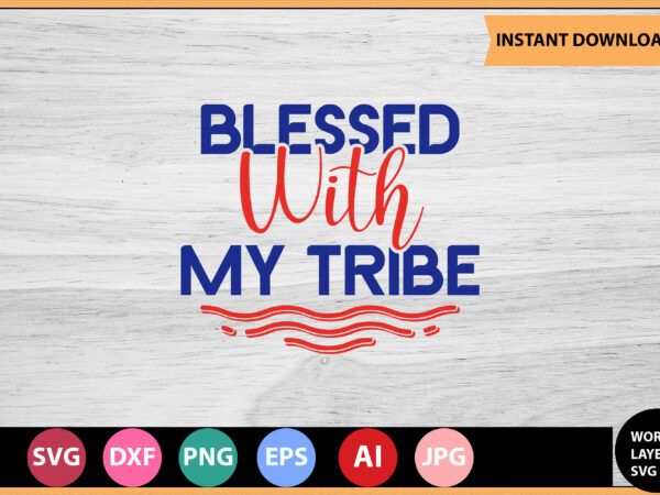 Blessed with my tribe vector t-shirt ,motivational quotes svg, bundle, inspirational quotes svg,, life quotes,cut file for cricut, silhouette, cameo, svg, png, eps, dxf,inspirational quotes svg bundle, motivational quotes svg