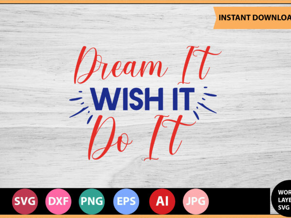 Dream it wish it do it vector t-shirt,motivational quotes svg, bundle, inspirational quotes svg,, life quotes,cut file for cricut, silhouette, cameo, svg, png, eps, dxf,inspirational quotes svg bundle, motivational quotes