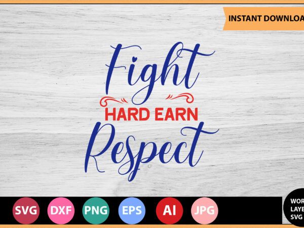 Fight hard earn respect vector t-shirt,motivational quotes svg, bundle, inspirational quotes svg,, life quotes,cut file for cricut, silhouette, cameo, svg, png, eps, dxf,inspirational quotes svg bundle, motivational quotes svg bundle,