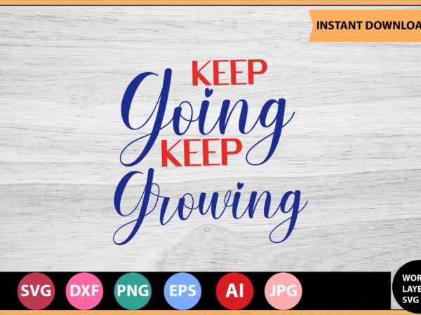 Keep going keep growing vector t-shirt ,motivational quotes svg, bundle, inspirational quotes svg,, life quotes,cut file for cricut, silhouette, cameo, svg, png, eps, dxf,inspirational quotes svg bundle, motivational quotes svg