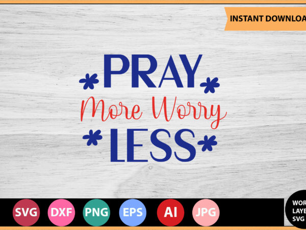 Pray more worry less vector t-shirt,motivational quotes svg, bundle, inspirational quotes svg,, life quotes,cut file for cricut, silhouette, cameo, svg, png, eps, dxf,inspirational quotes svg bundle, motivational quotes svg bundle,